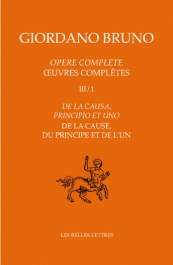 Couverture du livre « Oeuvres complètes III t.1 ; de la cause, du principe et de l'un » de Bruno/Giordano aux éditions Belles Lettres