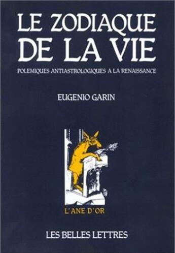 Couverture du livre « Zodiaque de la vie. (Le) : Polémiques antiastrologiques à la Renaissance. » de Eugenio Garin aux éditions Belles Lettres