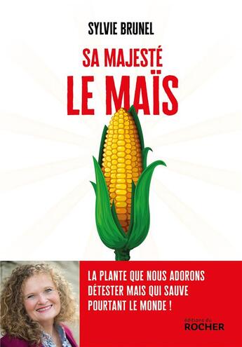 Couverture du livre « Sa majesté le maïs : La plante que nous adorons détester mais qui sauve pourtant le monde ! » de Brunel/Sylvie aux éditions Rocher