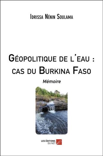 Couverture du livre « Géopolitique de l'eau : cas du Burkina Faso » de Idrissa Nenin Soulama aux éditions Editions Du Net