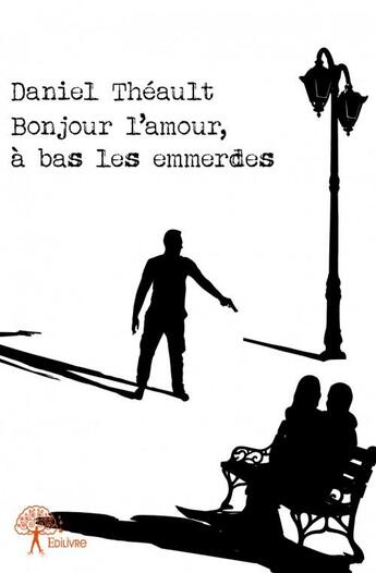 Couverture du livre « Bonjour l'amour, à bas les emmerdes » de Daniel Theault aux éditions Edilivre