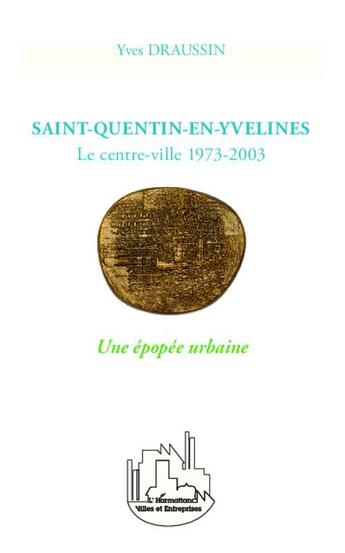 Couverture du livre « Saint-quentin-en-yvelines - le centre-ville 1973-2003 - une epopee urbaine » de Draussin Yves aux éditions L'harmattan