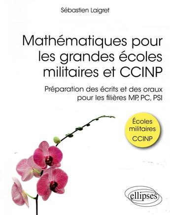 Couverture du livre « Mathématiques pour les grandes écoles militaires et CCINP ; préparation des écrits et des oraux pour les filières MP, PC, PSI » de Sebastien Laigret aux éditions Ellipses