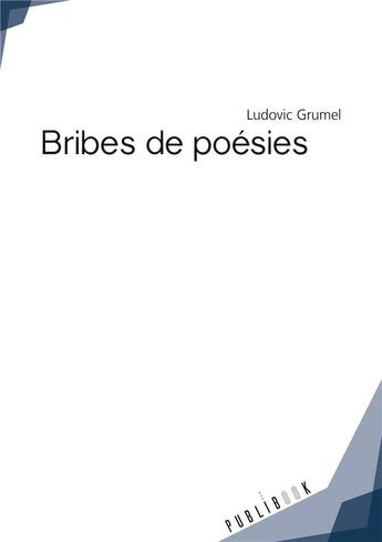 Couverture du livre « Bribes de poésies » de Ludovic Grumel aux éditions Publibook