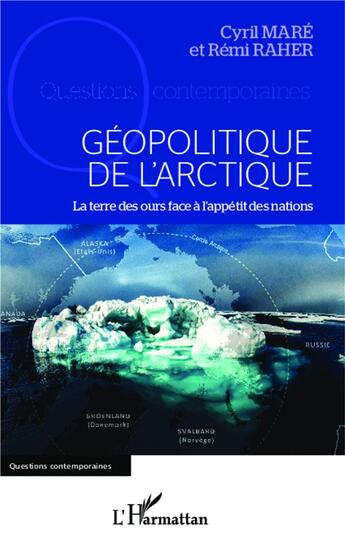 Couverture du livre « Géopolitique de l'Arctique ; la terre des ours face à l'appétit des nations » de Cyril Mare et Remi Raher aux éditions L'harmattan