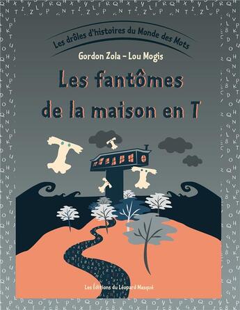 Couverture du livre « Les drôles d'histoires du monde des mots t.4 ; les fantomes de la maison en T » de Gordon Zola aux éditions Le Leopard Masque