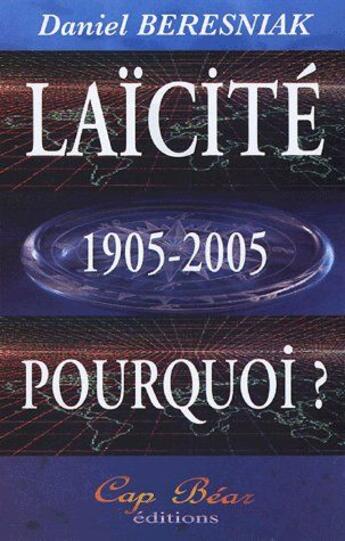 Couverture du livre « Laïcité 1905-2005, pourquoi ? » de Beresniak Daniel aux éditions Cap Bear