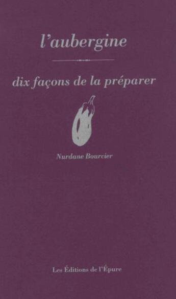 Couverture du livre « Dix façons de le préparer : L'Aubergine » de Nurdane Bourcier aux éditions Les Editions De L'epure