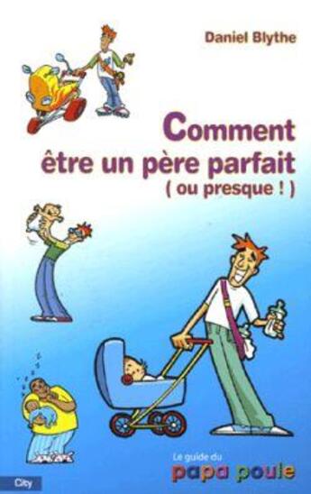 Couverture du livre « Comment etre un pere parfait ou presque ! » de Daniel Blythe aux éditions City