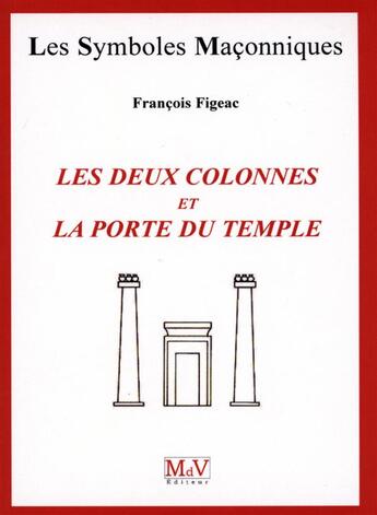 Couverture du livre « Les symboles maçonniques Tome 12 : les deux colonnes et la porte du temple » de Francois Figeac aux éditions Maison De Vie