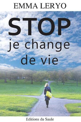 Couverture du livre « Stop je change de vie » de Emma Leryo aux éditions Editions Du Saule