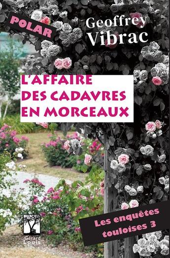 Couverture du livre « L'AFFAIRE DES CADAVRES EN MORCEAUX : LES ENQUETES TOULOISES 3 - POLAR » de Geoffrey Vibrac aux éditions Gerard Louis