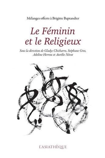 Couverture du livre « Le féminin et le religieux » de Aurelie Nevot et Adeline Herrou et Gladys Chicharro et Stéphane Gros aux éditions Asiatheque