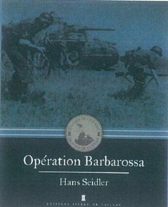 Couverture du livre « Opération Barbarossa ; Hitler envahit l'URSS » de Hans Seidler aux éditions Editions Pierre De Taillac