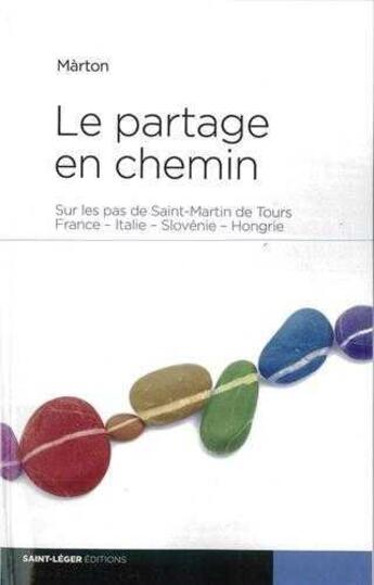 Couverture du livre « Le partage en chemin : sur les pas de Saint-Martin de Tours ; Frances-Italie-Slovenie-Hongrie » de Marton aux éditions Saint-leger