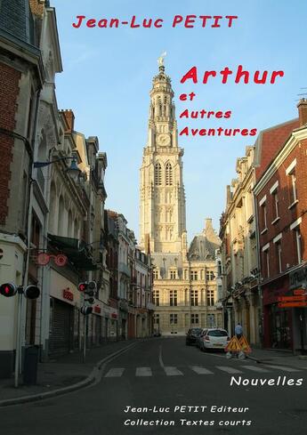 Couverture du livre « Arthur et autres aventures » de Jean-Luc Petit aux éditions Jean-luc Petit Editions