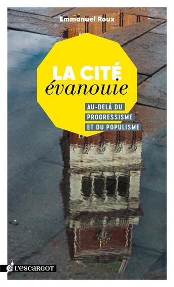 Couverture du livre « La cité évanouie ; au-delà du progressisme et du populisme » de Emmanuel Roux aux éditions L'escargot