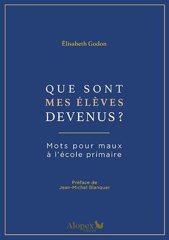 Couverture du livre « Que sont mes élèves devenus ? mots pour maux à l'école primaire » de Godon Elisabeth aux éditions Alopex