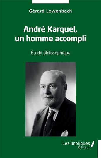 Couverture du livre « André Karquel, un homme accompli : étude philosophique » de Gerard Lowenbach aux éditions Les Impliques