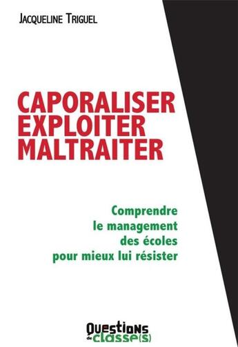 Couverture du livre « Caporaliser, exploiter, maltraiter : Comprendre le management des écoles pour mieux lui résister » de Jacqueline Triguel aux éditions N'autre Ecole