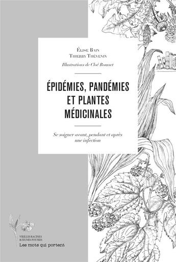 Couverture du livre « Épidemies, pandémies et plantes medicinales : Se soigner avant, pendant et après une infection » de Thierry Thevenin et Elise Bain et Cloe Rousset aux éditions Les Mots Qui Portent