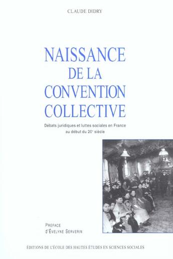 Couverture du livre « Naissance de la convention collective : Débats juridiques et luttes sociales en France au début du 20 siècle » de Claude Didry aux éditions Ehess