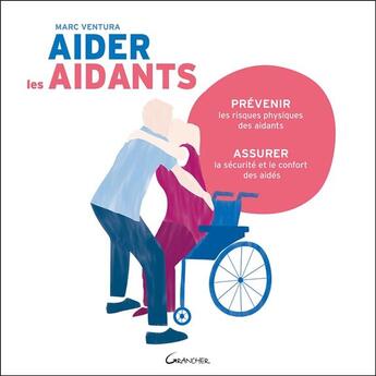 Couverture du livre « Aider les aidants ; prévenir les risques physiques des aidants, assurer la sécurité et le confort des aidés » de Marc Ventura aux éditions Grancher