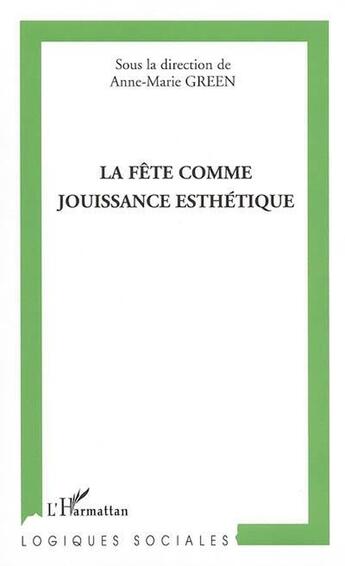 Couverture du livre « La fête comme jouissance esthétique » de Anne-Marie Green aux éditions L'harmattan