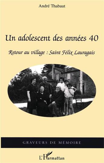 Couverture du livre « Un adolescent des années 40 : Retour au village : Saint-Félix Lauragais » de André Thabaut aux éditions L'harmattan