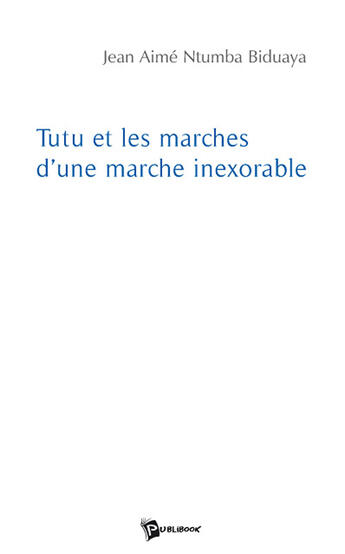 Couverture du livre « Tutu et les marches d'une marche inexorable » de Jean Ntumba Biduaya aux éditions Publibook