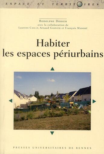 Couverture du livre « Habiter les espaces périurbains » de Rodolphe Dodier et Laurent Cailly et Arnaud Gasnier et François Madoré aux éditions Pu De Rennes