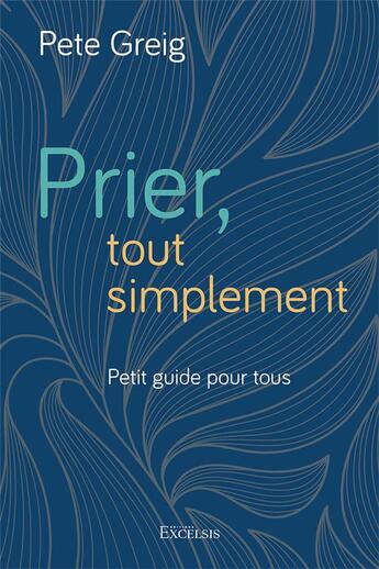 Couverture du livre « Prier, tout simplement : Petit guide pour tous » de Pete Creig aux éditions Excelsis