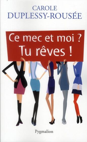 Couverture du livre « Ce mec et moi ? tu rêves ! » de Carole Duplessy-Rousee aux éditions Pygmalion