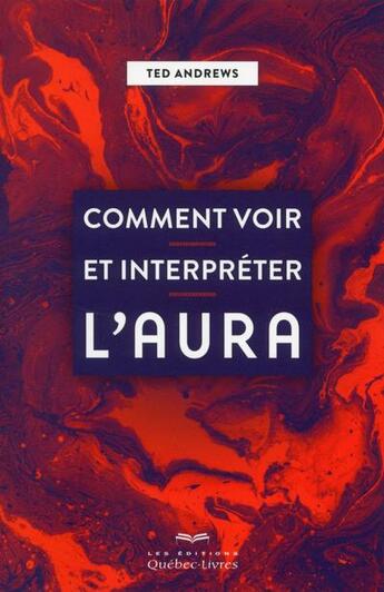 Couverture du livre « Comment voir et interpréter l'aura » de Ted Andrews aux éditions Quebec Livres