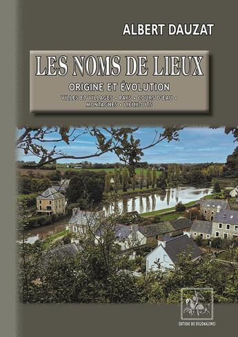 Couverture du livre « Les noms de lieux : origine et évolution (villes et villages, pays, cours d'eau, montagnes, lieux-dits) » de Albert Dauzat aux éditions Editions Des Regionalismes