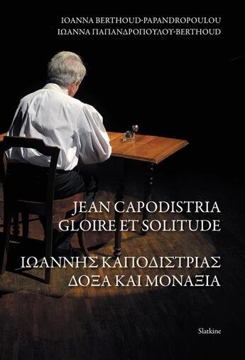 Couverture du livre « JEAN CAPODISTRIA, GLOIRE ET SOLITUDE » de Ioanna Berthoud-Papandropoulou aux éditions Slatkine