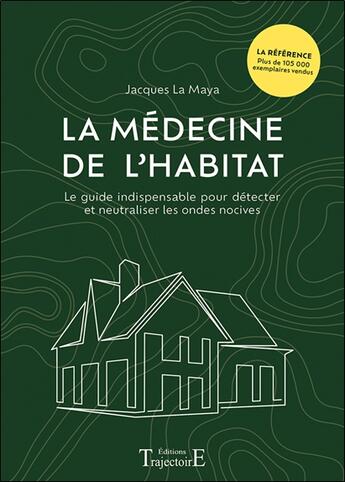 Couverture du livre « La médecine de l'habitat : Le guide indispensable pour détecter et neutraliser les ondes nocives » de Jacques La Maya aux éditions Trajectoire