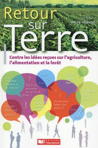 Couverture du livre « Retour sur Terre ; combattre les idées reçues sur l'agriculture, l'alimentation et la forêt » de Herve Lejeune aux éditions France Agricole