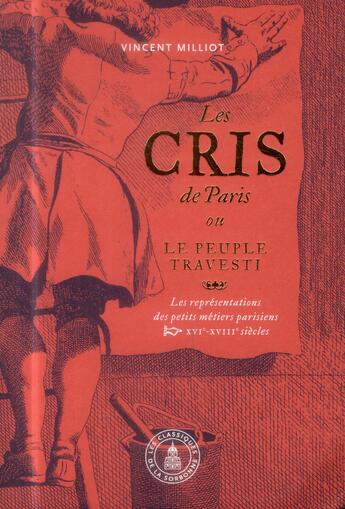 Couverture du livre « Les Cris de Paris ou le peuple travesti : Les représentations des petits métiers parisiens (XVIe-XVIIIe siècles) » de Vincent Milliot aux éditions Editions De La Sorbonne