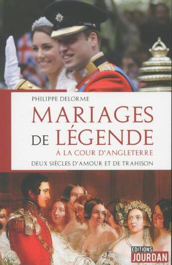Couverture du livre « Mariages de legende a la cour d'angleterre - deux siecles d'amour et de trahison » de Philippe Delorme aux éditions Jourdan