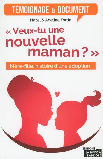 Couverture du livre « Veux-tu une nouvelle maman ? mère-fille, histoire d'une adoption » de Hazel Fortin et Adeline Fortin aux éditions La Boite A Pandore