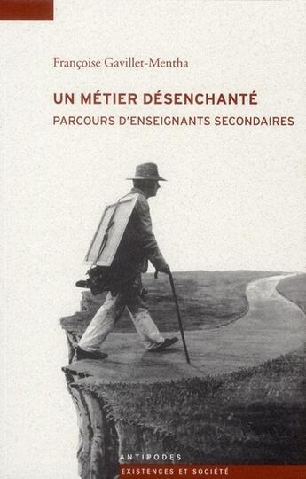 Couverture du livre « Un métier désenchanté ; parcours d'enseignants secondaires » de Francoise Gavillet-Mentha aux éditions Antipodes Suisse