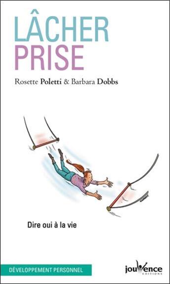 Couverture du livre « Lâcher prise ; dire oui à la vie » de Rosette Poletti et Barbara Dobbs aux éditions Jouvence