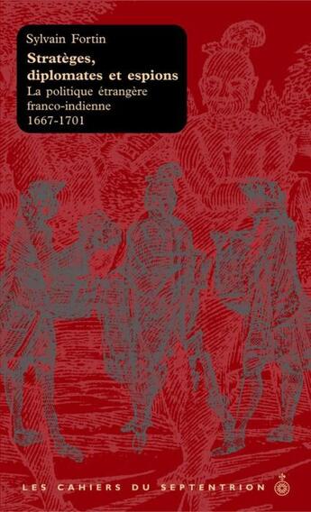 Couverture du livre « Stratèges, diplomates et espions ; la politique étrangère franco-indienne 1667-1701 » de Sylvain Fortin aux éditions Les Editions Du Septentrion