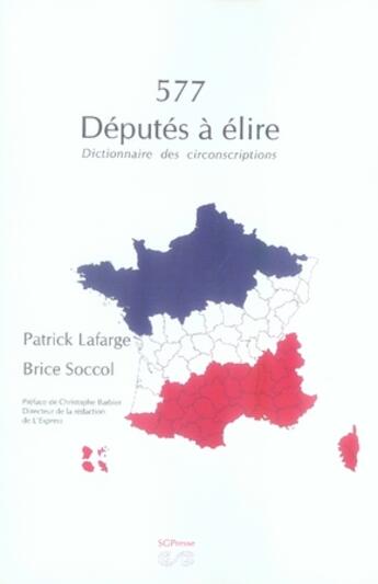Couverture du livre « 577 députés à élire ; dictionnaire des circonscriptions » de Brice Soccol et Patrick Lafarge aux éditions Societe Generale De Presse