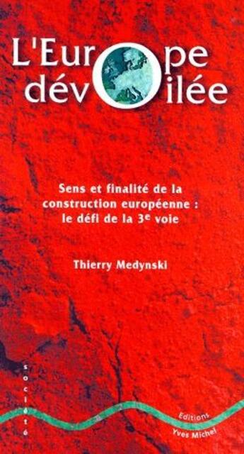 Couverture du livre « L'Europe dévoilée ; sens et finalité de la construction européenne : le défi de la 3e voie » de Thierry Medynski aux éditions Magnard