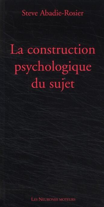 Couverture du livre « La construction psychologique du sujet » de Steve Abadie-Rosier aux éditions Neurones Moteurs