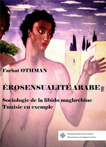 Couverture du livre « Érosensualité arabe ; sociologie de la libido maghrébine ; Tunisie en exemple » de Farhat Othman aux éditions Courrier Du Maghreb Et De L'orient