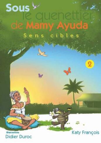 Couverture du livre « Sous le quenettier de Mamy Ayuda t.2 ; sens cibles » de Katy Francois et Didier Duroc aux éditions Editions Du Sucrier