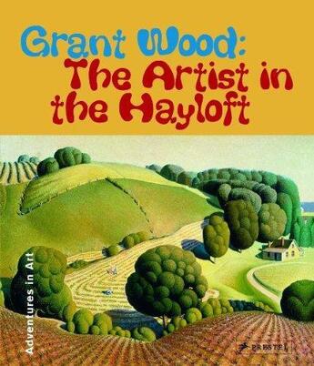 Couverture du livre « Grant wood the artist in the hayloft (adventures in art) » de Foxley Leach Deba aux éditions Prestel